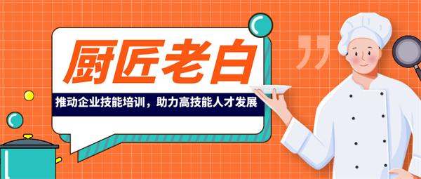廚匠老白，推動企業(yè)技能培訓，助力高技能人才發(fā)展
